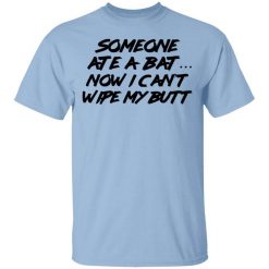 Someone Ate A Bat Now I Can't Wipe My Butt T-Shirt