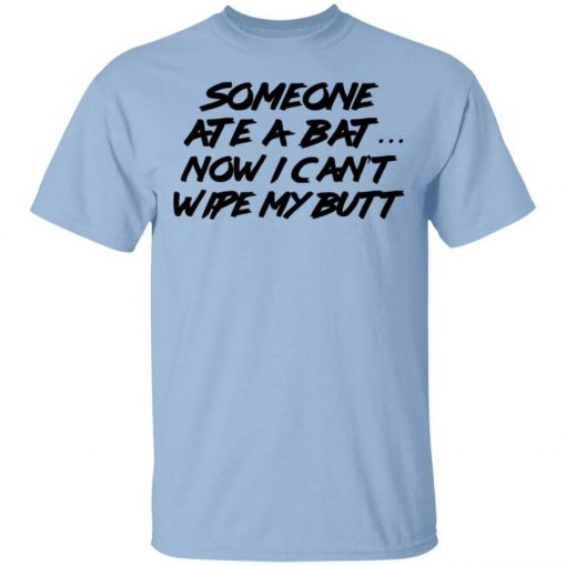 Someone Ate A Bat Now I Can't Wipe My Butt T-Shirt