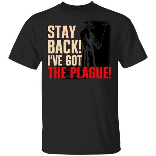 Stay Back I've Got The Plague T-Shirt