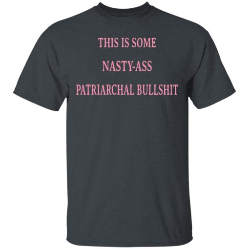 This Is Some Nasty-ass Patriarchal Bullshit T-Shirts, Hoodies, Long Sleeve 3