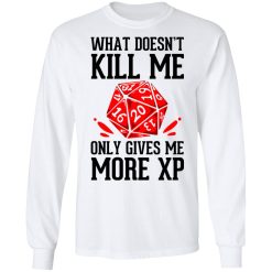 What Doesn't Kill Me Only Gives Me More XP T-Shirts, Hoodies, Long Sleeve 37