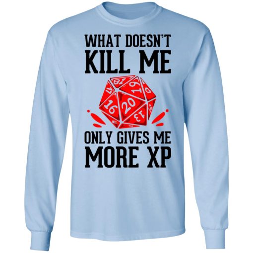 What Doesn't Kill Me Only Gives Me More XP T-Shirts, Hoodies, Long Sleeve 17