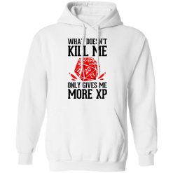 What Doesn't Kill Me Only Gives Me More XP T-Shirts, Hoodies, Long Sleeve 43
