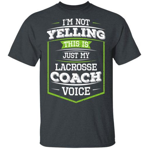 I'm Not Yelling This Is Just My Lacrosse Coach Voice T-Shirts, Hoodies, Long Sleeve 3