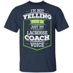 I'm Not Yelling This Is Just My Lacrosse Coach Voice T-Shirts, Hoodies, Long Sleeve 29