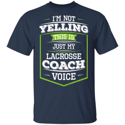 I'm Not Yelling This Is Just My Lacrosse Coach Voice T-Shirts, Hoodies, Long Sleeve 5