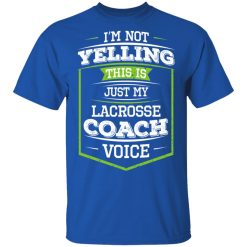 I'm Not Yelling This Is Just My Lacrosse Coach Voice T-Shirts, Hoodies, Long Sleeve 31