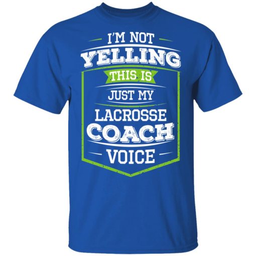 I'm Not Yelling This Is Just My Lacrosse Coach Voice T-Shirts, Hoodies, Long Sleeve 7