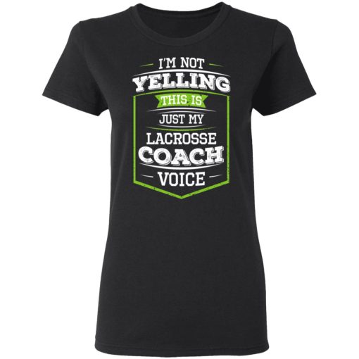 I'm Not Yelling This Is Just My Lacrosse Coach Voice T-Shirts, Hoodies, Long Sleeve 9