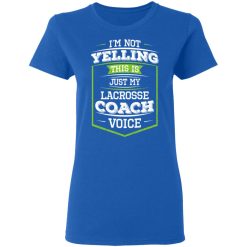 I'm Not Yelling This Is Just My Lacrosse Coach Voice T-Shirts, Hoodies, Long Sleeve 39
