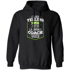 I'm Not Yelling This Is Just My Lacrosse Coach Voice T-Shirts, Hoodies, Long Sleeve 43