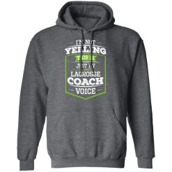 I'm Not Yelling This Is Just My Lacrosse Coach Voice T-Shirts, Hoodies, Long Sleeve 47