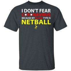 I Don't Fear Coronavirus Because My Blood Type Is Netball T-Shirts, Hoodies, Long Sleeve 27