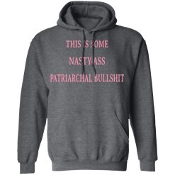 This Is Some Nasty-ass Patriarchal Bullshit T-Shirts, Hoodies, Long Sleeve 47