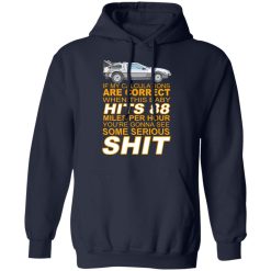 If My Calculations Are Correct When This Baby Hits 88 Miles Per Hour You're Gonna See Some Serious Shit T-Shirts, Hoodies, Long Sleeve 45