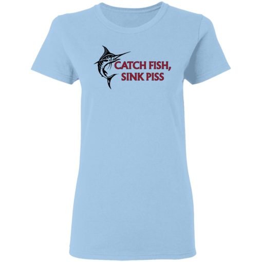 Catch Fish Sink Piss T-Shirts, Hoodies, Long Sleeve 7