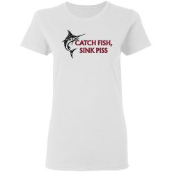 Catch Fish Sink Piss T-Shirts, Hoodies, Long Sleeve 31