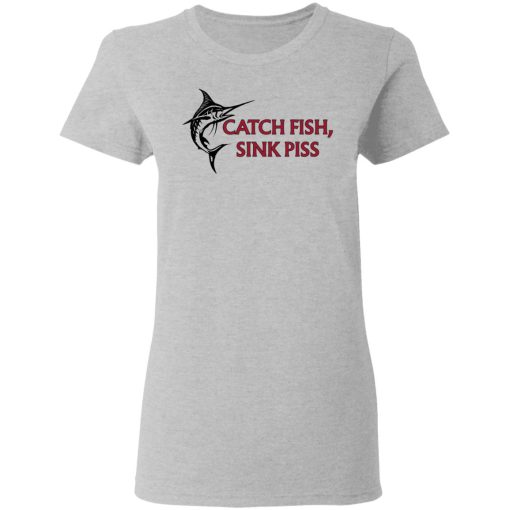 Catch Fish Sink Piss T-Shirts, Hoodies, Long Sleeve 11