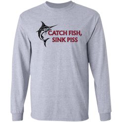 Catch Fish Sink Piss T-Shirts, Hoodies, Long Sleeve 35