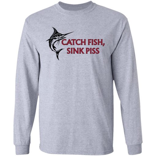 Catch Fish Sink Piss T-Shirts, Hoodies, Long Sleeve 13