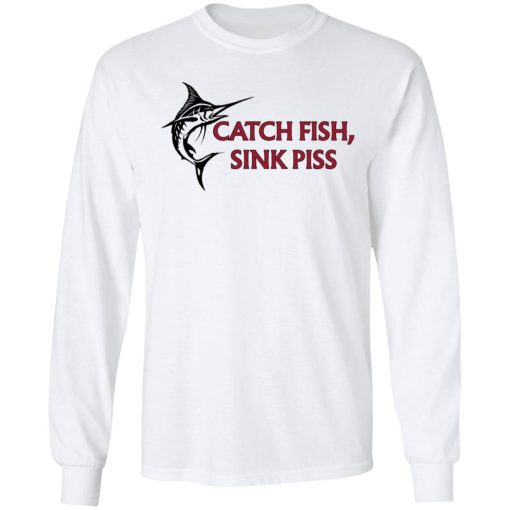 Catch Fish Sink Piss T-Shirts, Hoodies, Long Sleeve 15