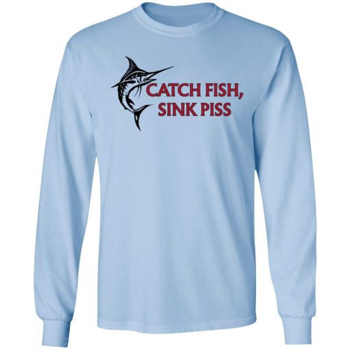 Catch Fish Sink Piss T-Shirts, Hoodies, Long Sleeve 17