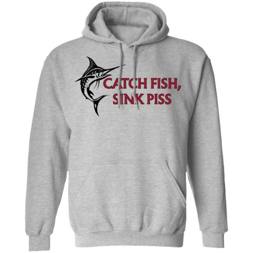 Catch Fish Sink Piss T-Shirts, Hoodies, Long Sleeve 19