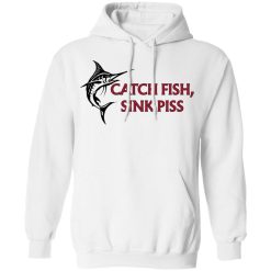 Catch Fish Sink Piss T-Shirts, Hoodies, Long Sleeve 43