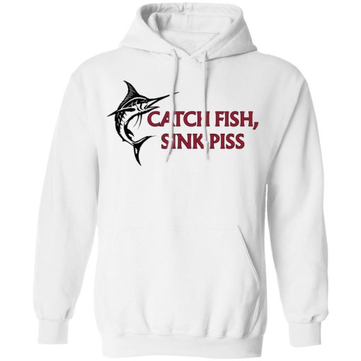 Catch Fish Sink Piss T-Shirts, Hoodies, Long Sleeve 21