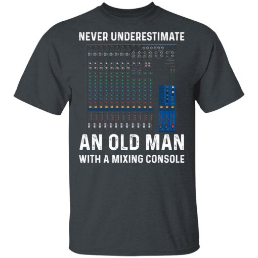 Never Underestimate An Old Man With A Mixing Console T-Shirts, Hoodies, Long Sleeve 3
