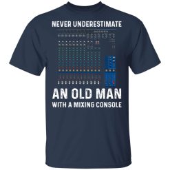 Never Underestimate An Old Man With A Mixing Console T-Shirts, Hoodies, Long Sleeve 29