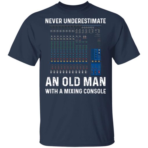 Never Underestimate An Old Man With A Mixing Console T-Shirts, Hoodies, Long Sleeve 5