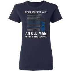 Never Underestimate An Old Man With A Mixing Console T-Shirts, Hoodies, Long Sleeve 37
