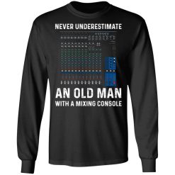 Never Underestimate An Old Man With A Mixing Console T-Shirts, Hoodies, Long Sleeve 41