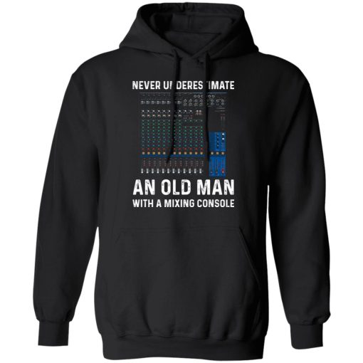 Never Underestimate An Old Man With A Mixing Console T-Shirts, Hoodies, Long Sleeve 19