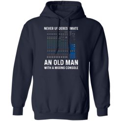 Never Underestimate An Old Man With A Mixing Console T-Shirts, Hoodies, Long Sleeve 45