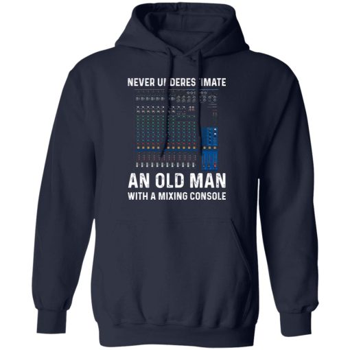 Never Underestimate An Old Man With A Mixing Console T-Shirts, Hoodies, Long Sleeve 21
