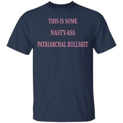This Is Some Nasty-ass Patriarchal Bullshit T-Shirts, Hoodies, Long Sleeve 29