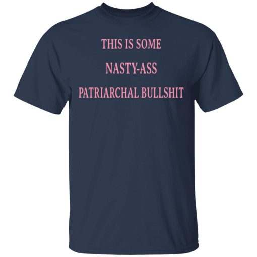 This Is Some Nasty-ass Patriarchal Bullshit T-Shirts, Hoodies, Long Sleeve 5