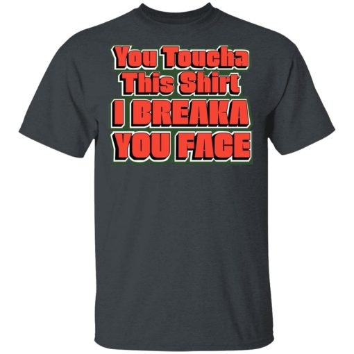 You Toucha This Shirt I Breaka You Face Shirt, Hoodie, Sweatshirt 3