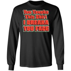 You Toucha This Shirt I Breaka You Face Shirt, Hoodie, Sweatshirt 41