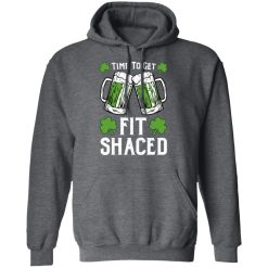 Time To Get Fit Shaced St Patrick's Day Shirt, Hoodie, Sweatshirt 47