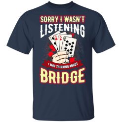 Sorry I Wasn't Listening I Was Thinking About Bridge Shirt, Hoodie, Sweatshirt 29