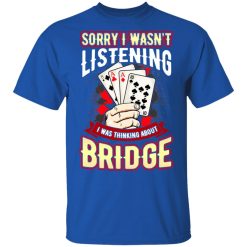 Sorry I Wasn't Listening I Was Thinking About Bridge Shirt, Hoodie, Sweatshirt 31
