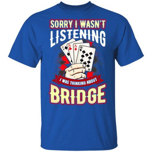 Sorry I Wasn't Listening I Was Thinking About Bridge Shirt, Hoodie, Sweatshirt 7