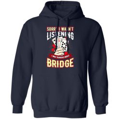 Sorry I Wasn't Listening I Was Thinking About Bridge Shirt, Hoodie, Sweatshirt 45