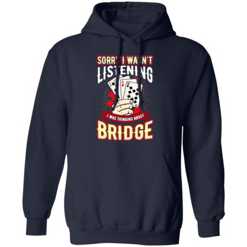 Sorry I Wasn't Listening I Was Thinking About Bridge Shirt, Hoodie, Sweatshirt 21
