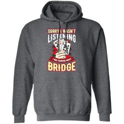 Sorry I Wasn't Listening I Was Thinking About Bridge Shirt, Hoodie, Sweatshirt 47