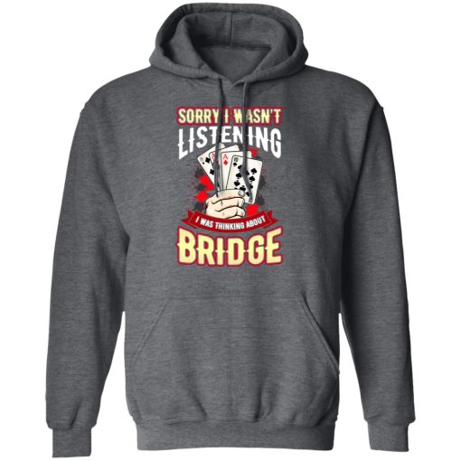 Sorry I Wasn't Listening I Was Thinking About Bridge Shirt, Hoodie, Sweatshirt 23