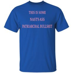 This Is Some Nasty-ass Patriarchal Bullshit T-Shirts, Hoodies, Long Sleeve 31